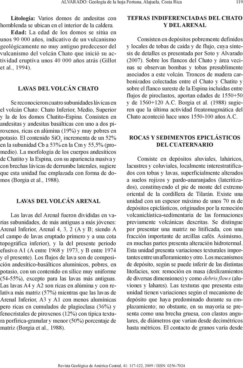 000 años atrás (Gillot et al., 1994). LAVAS DEL VOLCÁN CHATO Se reconocieron cuatro subunidades lávicas en el volcán Chato: Chato Inferior, Medio, Superior y la de los domos Chatito-Espina.