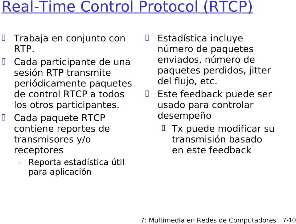 Cada paquete RTCP contiene reportes de transmisores y/o receptores Reporta estadística útil para aplicación Estadística incluye número
