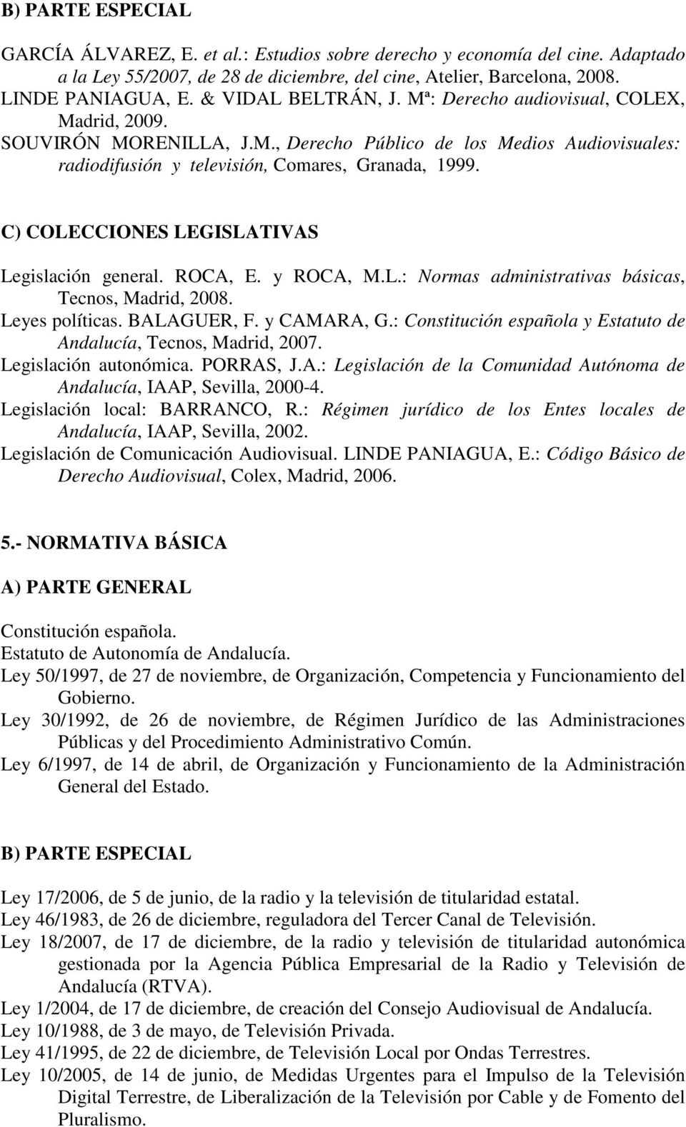 C) COLECCIONES LEGISLATIVAS Legislación general. ROCA, E. y ROCA, M.L.: Normas administrativas básicas, Tecnos, Madrid, 2008. Leyes políticas. BALAGUER, F. y CAMARA, G.