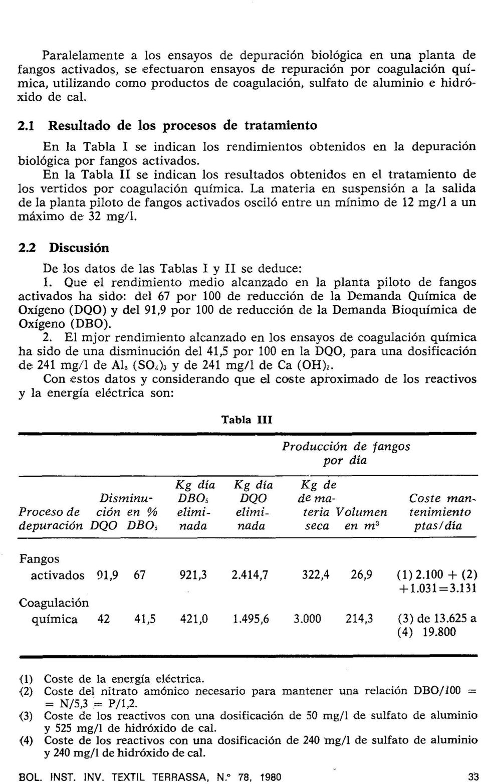 En la Tabla 11 se indican los resultados obtenidos en el tratamiento de los vertido,s por coagulación química.