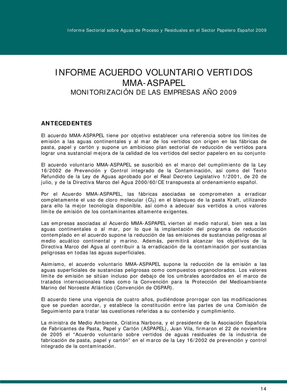 la calidad de los vertidos del sector papelero en su conjunto El acuerdo voluntario MMA-ASPAPEL se suscribió en el marco del cumplimiento de la Ley 16/2002 de Prevención y Control integrado de la