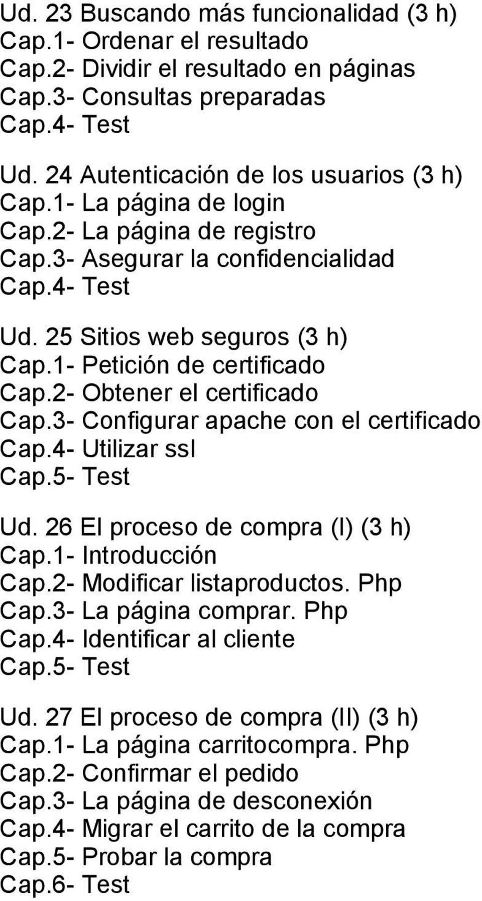 3 Configurar apache con el certificado Cap.4 Utilizar ssl Ud. 26 El proceso de compra (I) (3 h) Cap.2 Modificar listaproductos. Php Cap.3 La página comprar. Php Cap.4 Identificar al cliente Ud.