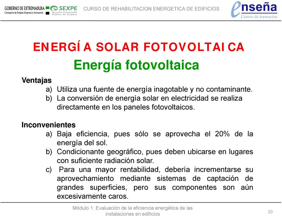 Inconvenientes a) Baja eficiencia, pues sólo se aprovecha el 20% de la energía del sol.