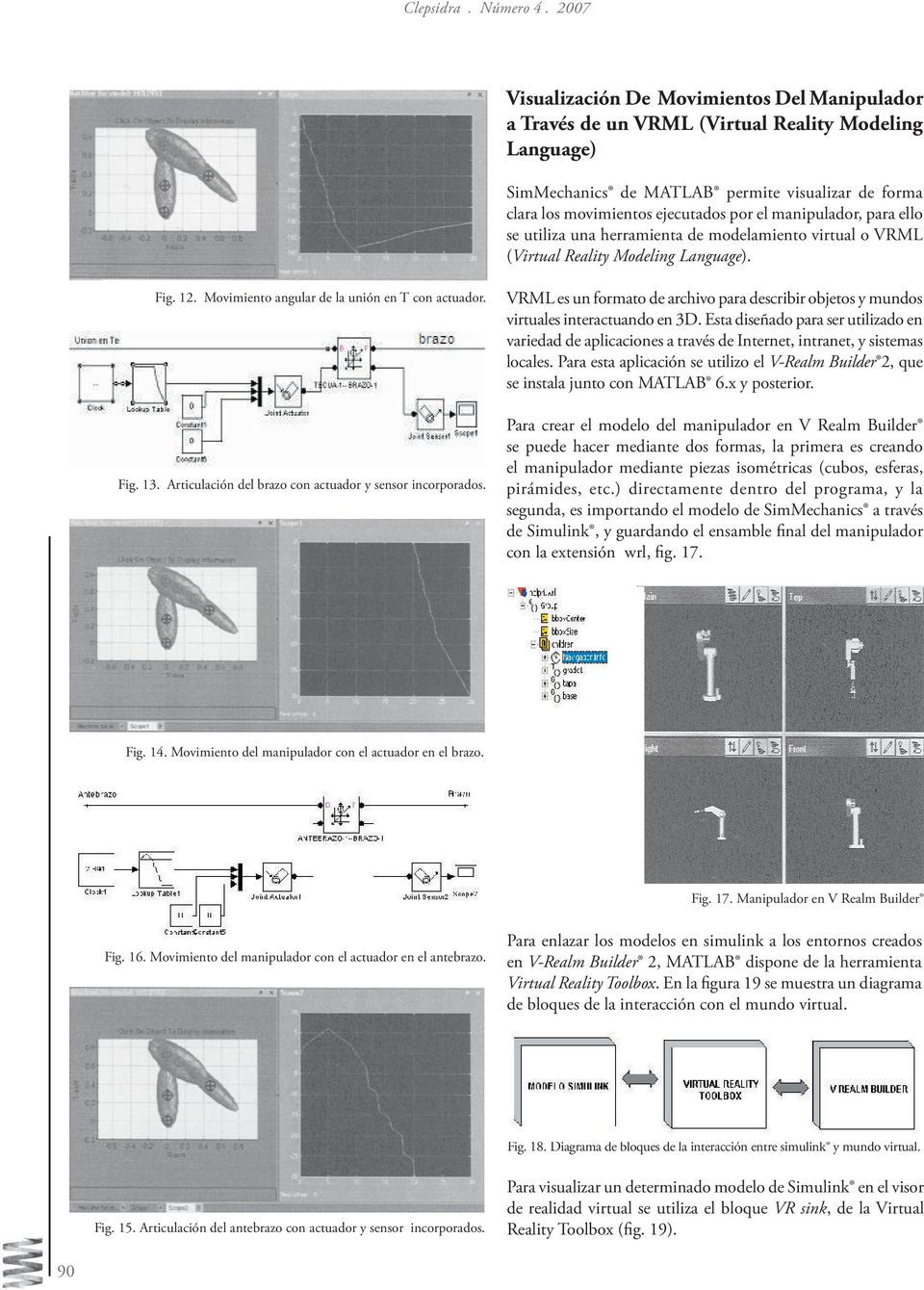 manipulador, para ello se utiliza una herramienta de modelamiento virtual o VRML (Virtual Reality Modeling Language). Fig. 12. Movimiento angular de la unión en T con actuador. Fig. 13.