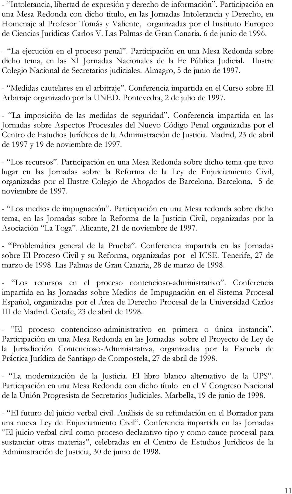 V. Las Palmas de Gran Canaria, 6 de junio de 1996. - La ejecución en el proceso penal. Participación en una Mesa Redonda sobre dicho tema, en las XI Jornadas Nacionales de la Fe Pública Judicial.