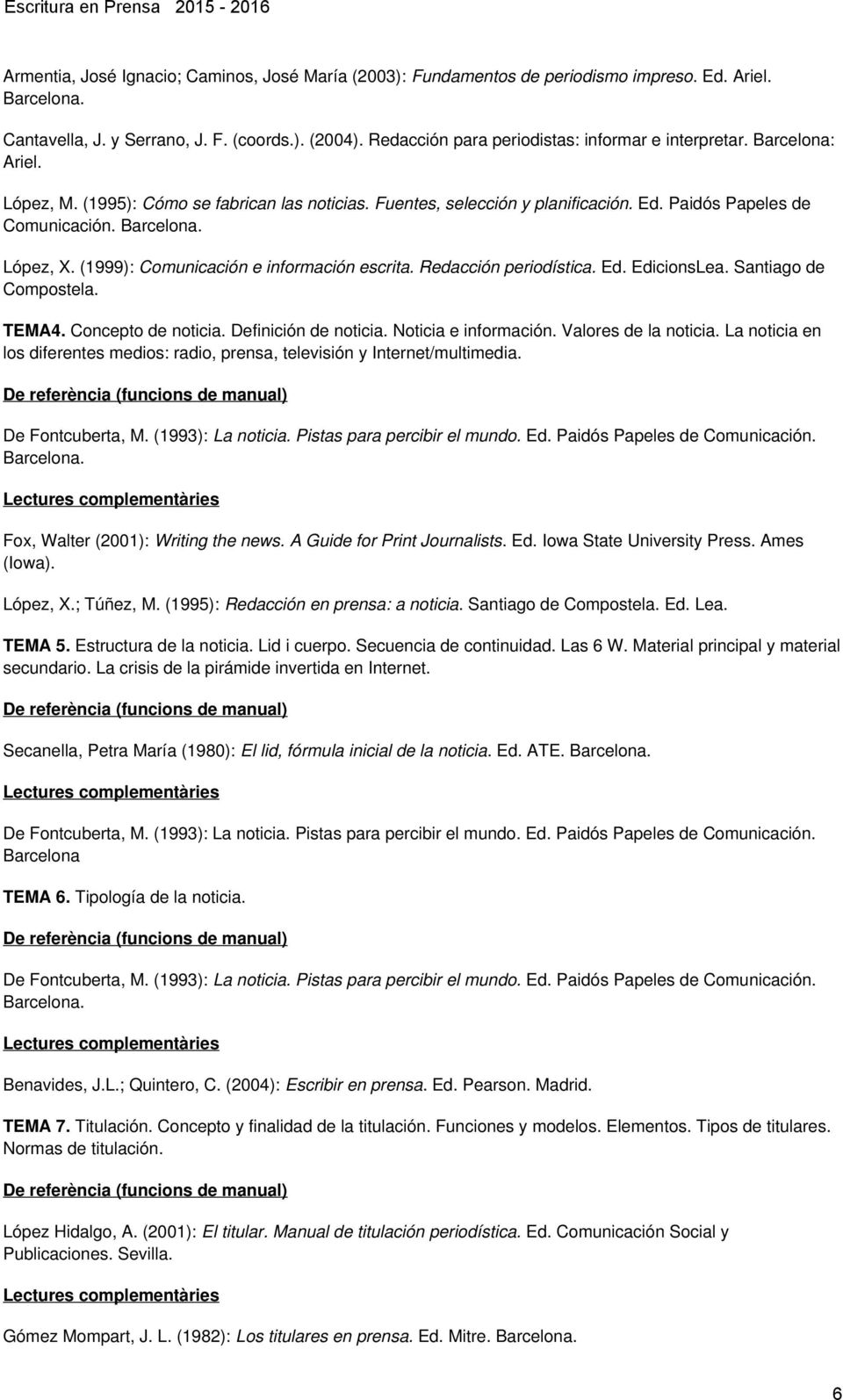 Barcelona. López, X. (1999): Comunicación e información escrita. Redacción periodística. Ed. EdicionsLea. Santiago de Compostela. TEMA4. Concepto de noticia. Definición de noticia.