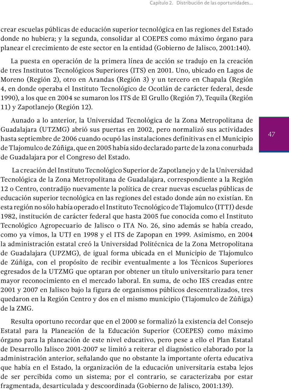 sector en la entidad (Gobierno de Jalisco, 2001:140). La puesta en operación de la primera línea de acción se tradujo en la creación de tres Institutos Tecnológicos Superiores (ITS) en 2001.
