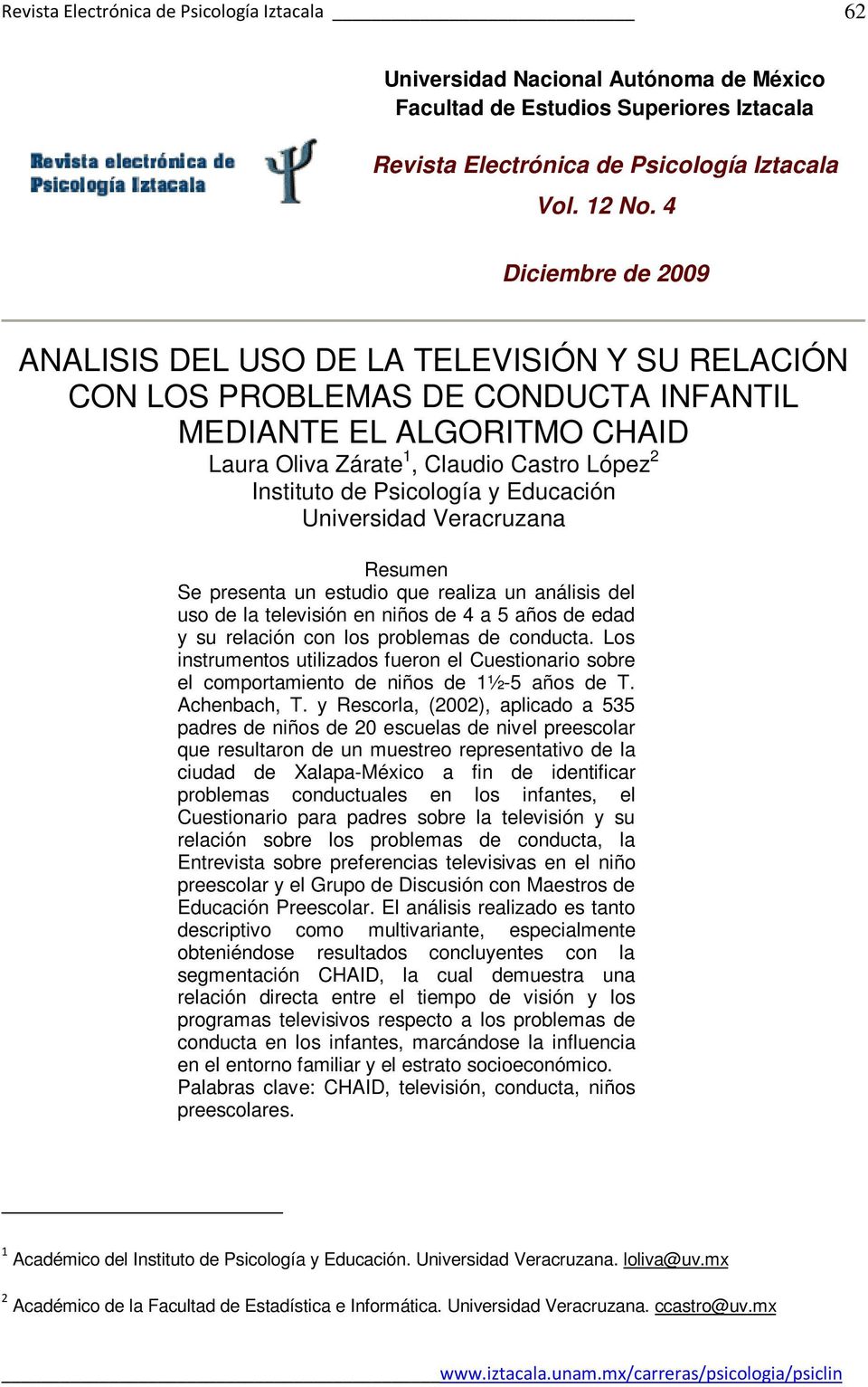 Psicología y Educación Universidad Veracruzana Resumen Se presenta un estudio que realiza un análisis del uso de la televisión en niños de 4 a 5 años de edad y su relación con los problemas de