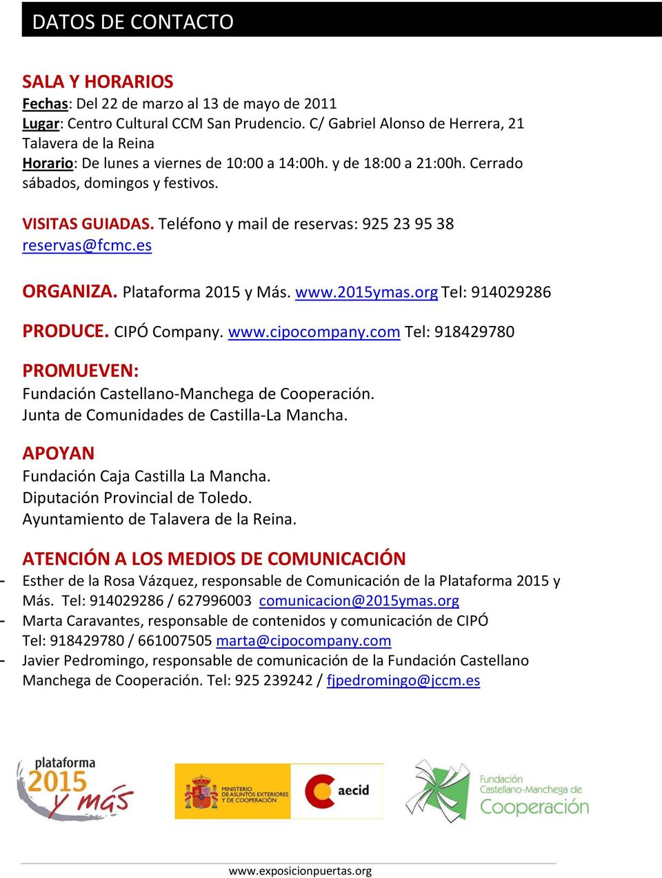Teléfono y mail de reservas: 925 23 95 38 reservas@fcmc.es ORGANIZA. Plataforma 2015 y Más. www.2015ymas.org Tel: 914029286 PRODUCE. CIPÓ Company. www.cipocompany.