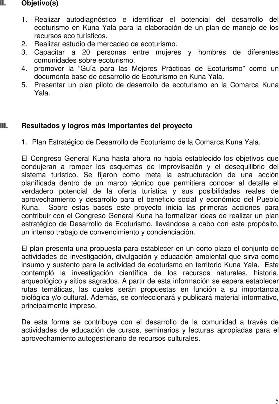 promover la Guía para las Mejores Prácticas de Ecoturismo como un documento base de desarrollo de Ecoturismo en Kuna Yala. 5.