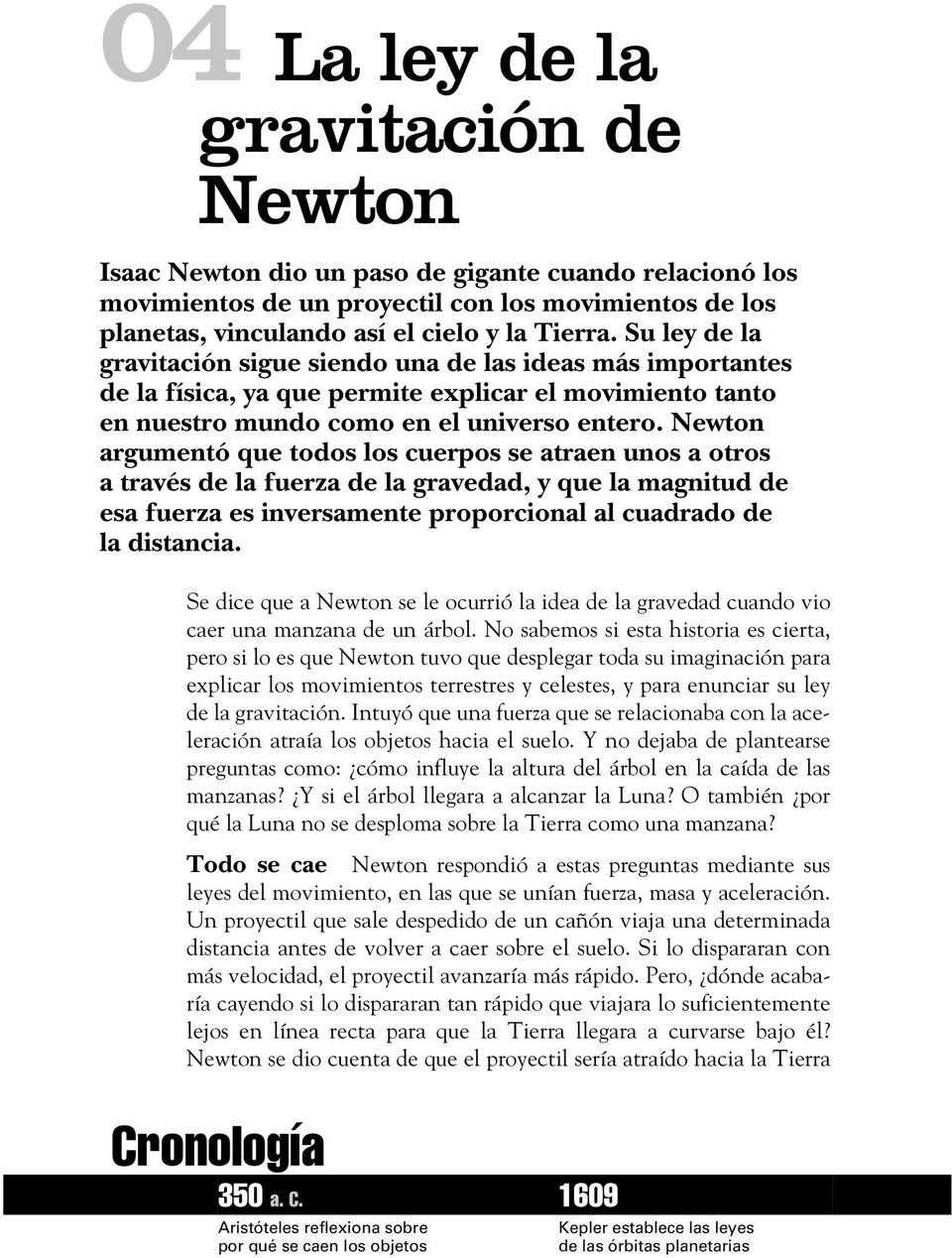 Newton argumentó que todos los cuerpos se atraen unos a otros a través de la fuerza de la gravedad, y que la magnitud de esa fuerza es inversamente proporcional al cuadrado de la distancia.