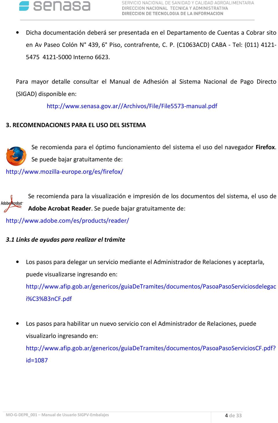 RECOMENDACIONES PARA EL USO DEL SISTEMA Se recomienda para el óptimo funcionamiento del sistema el uso del navegador Firefox. Se puede bajar gratuitamente de: http://www.mozilla-europe.