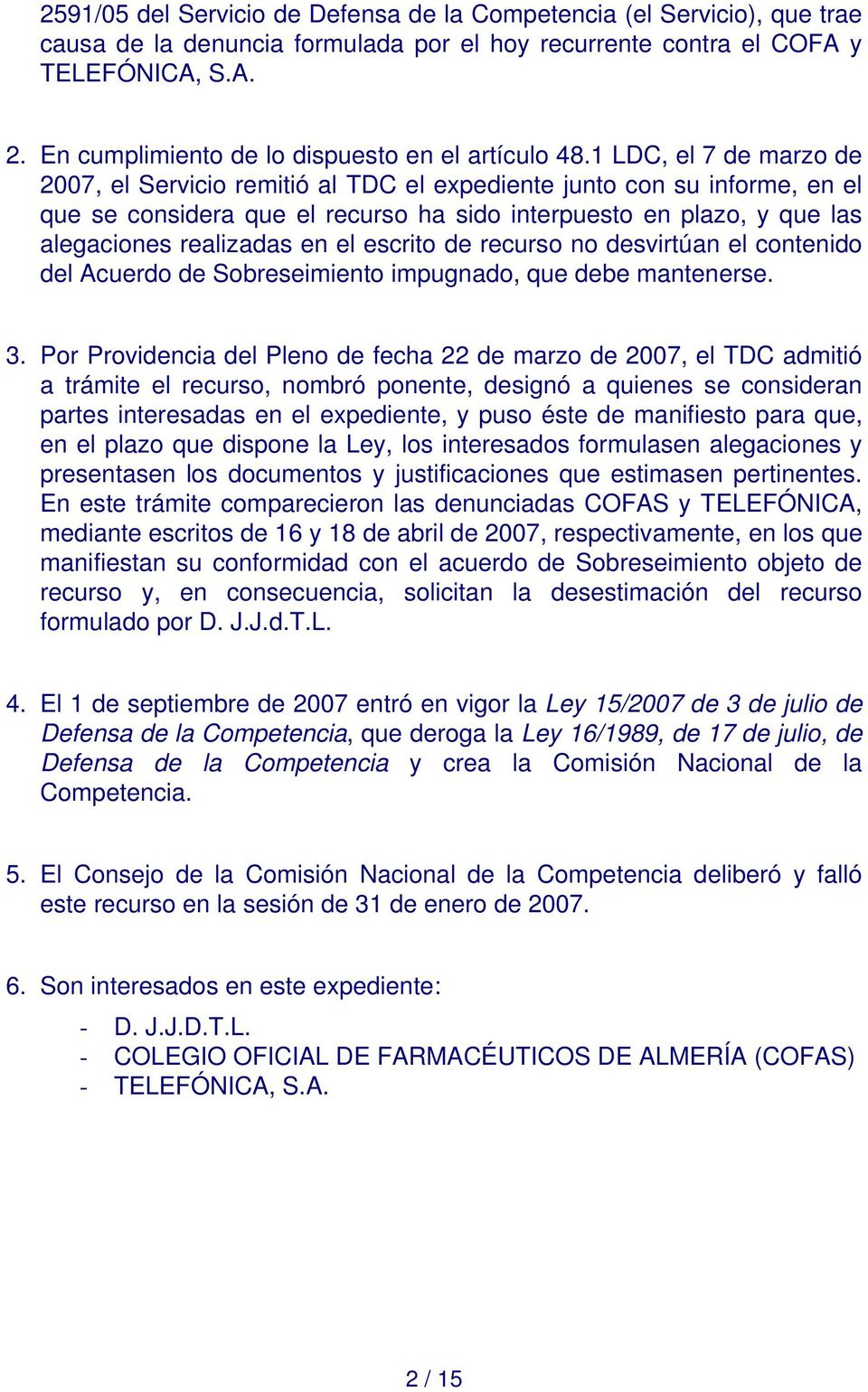 1 LDC, el 7 de marzo de 2007, el Servicio remitió al TDC el expediente junto con su informe, en el que se considera que el recurso ha sido interpuesto en plazo, y que las alegaciones realizadas en el