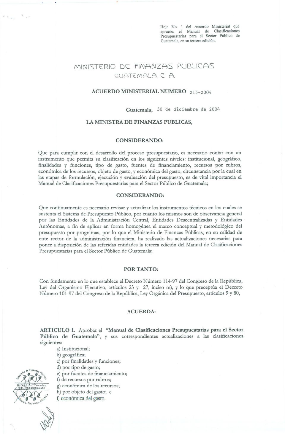 ACUERDO MINISTERIAL NUMERO 215-2004 Guatemala, 30 de diciembrede 2004 LA MINISTRA DE FINANZAS PUBLICAS, CONSIDERANDO: Que para cumplir con el desarrollo del proceso presupuestario, es necesario