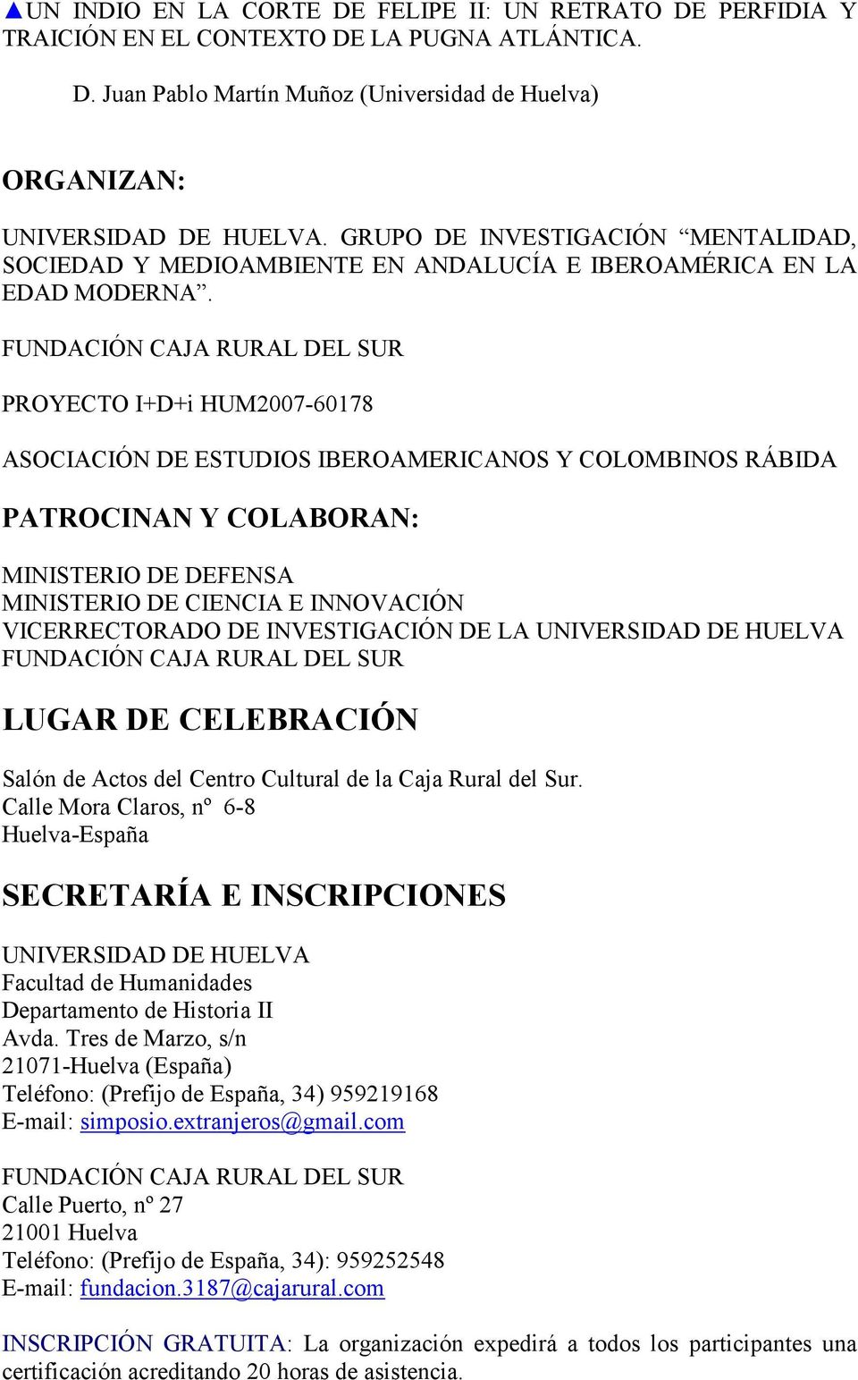 FUNDACIÓN CAJA RURAL DEL SUR PROYECTO I+D+i HUM2007-60178 ASOCIACIÓN DE ESTUDIOS IBEROAMERICANOS Y COLOMBINOS RÁBIDA PATROCINAN Y COLABORAN: MINISTERIO DE DEFENSA MINISTERIO DE CIENCIA E INNOVACIÓN