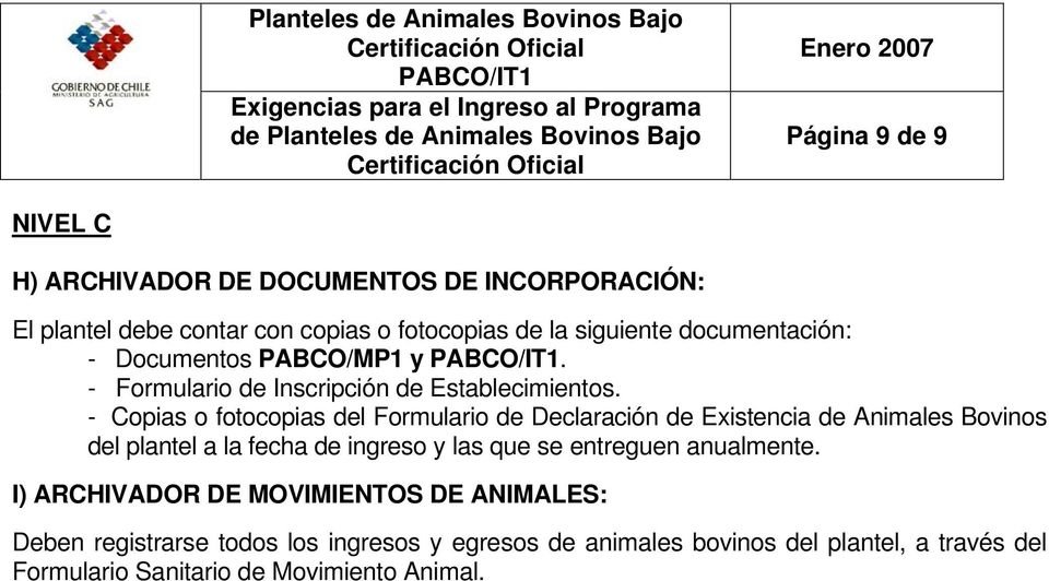 - Copias o fotocopias del Formulario de Declaración de Existencia de Animales Bovinos del plantel a la fecha de ingreso y las que se entreguen