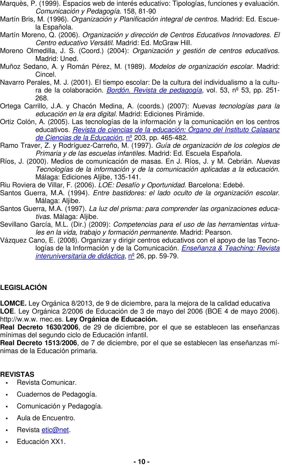 Madrid: Ed. McGraw Hill. Moreno Olmedilla, J. S. (Coord.) (2004): Organización y gestión de centros educativos. Madrid: Uned. Muñoz Sedano, A. y Román Pérez, M. (1989).