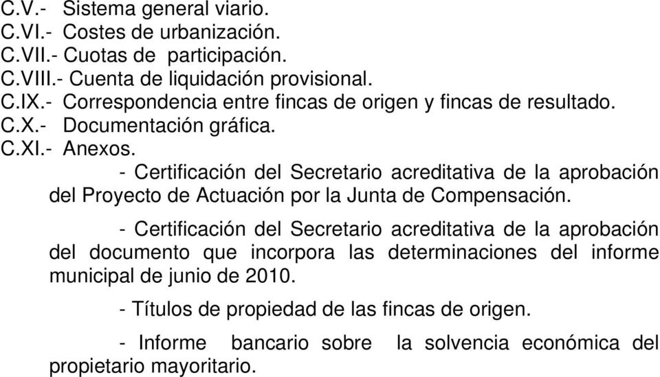 - Certificación del Secretario acreditativa de la aprobación del Proyecto de Actuación por la Junta de Compensación.