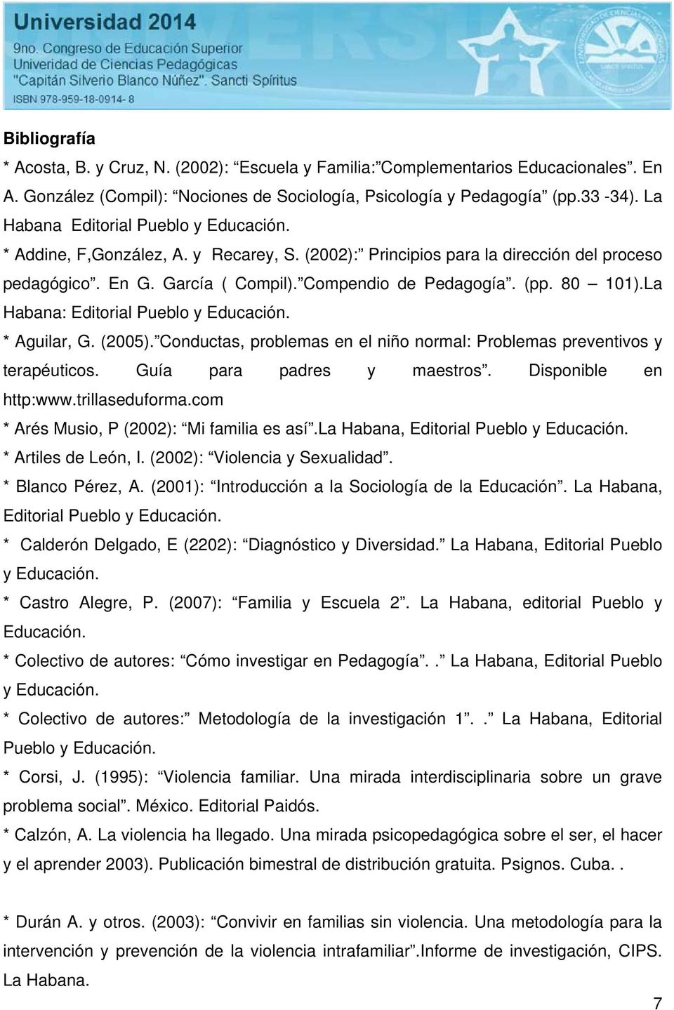 80 101).La Habana: Editorial Pueblo y Educación. * Aguilar, G. (2005). Conductas, problemas en el niño normal: Problemas preventivos y terapéuticos. Guía para padres y maestros.