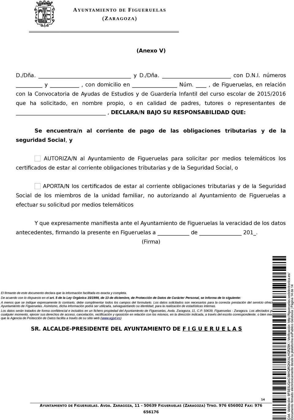 representantes de, DECLARA/N BAJO SU RESPONSABILIDAD QUE: Se encuentra/n al corriente de pago de las obligaciones tributarias y de la seguridad Social, y AUTORIZA/N al Ayuntamiento de Figueruelas