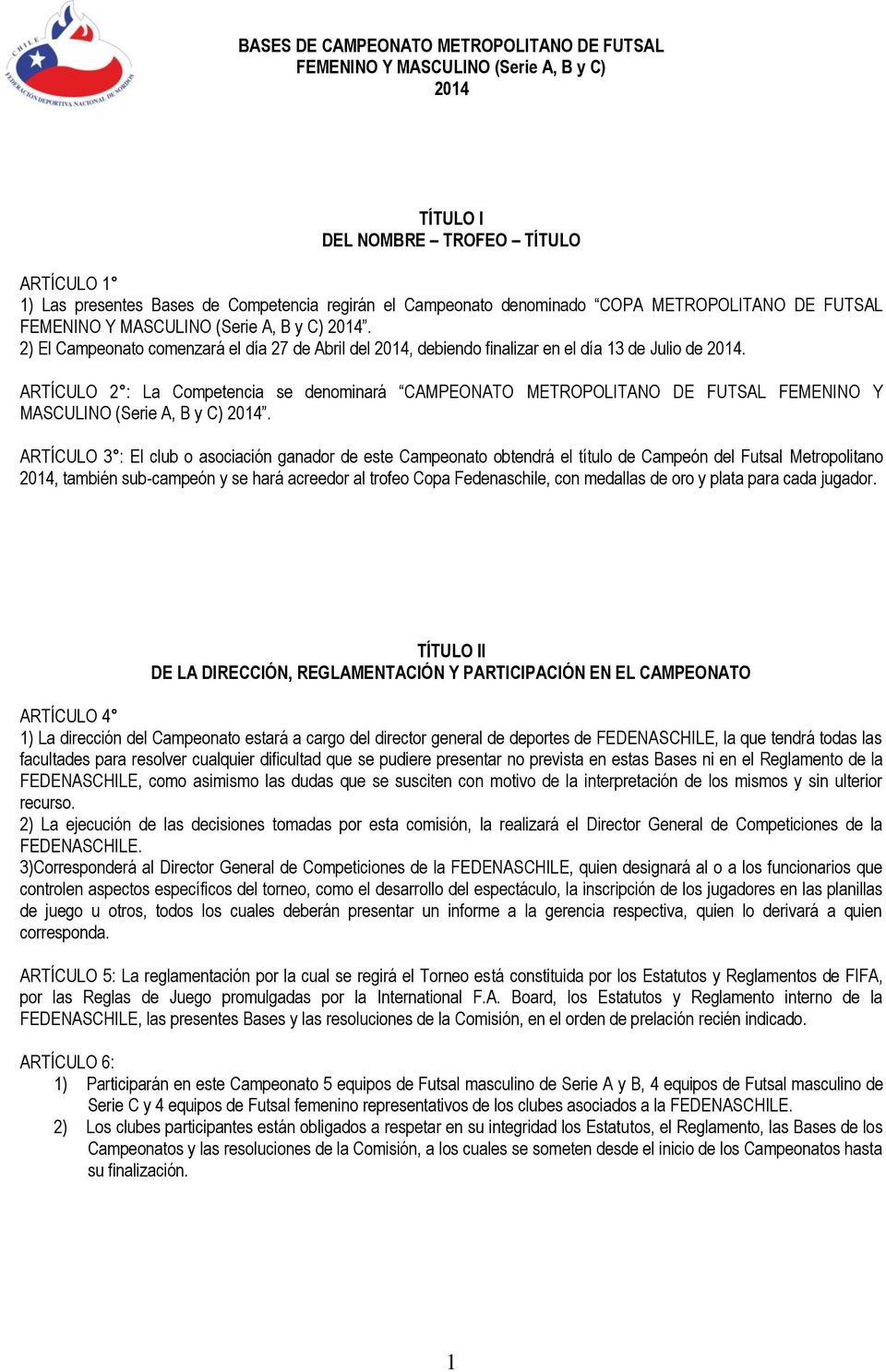 ARTÍCULO 2 : La Competencia se denominará CAMPEONATO METROPOLITANO DE FUTSAL FEMENINO Y MASCULINO (Serie A, B y C) 2014.