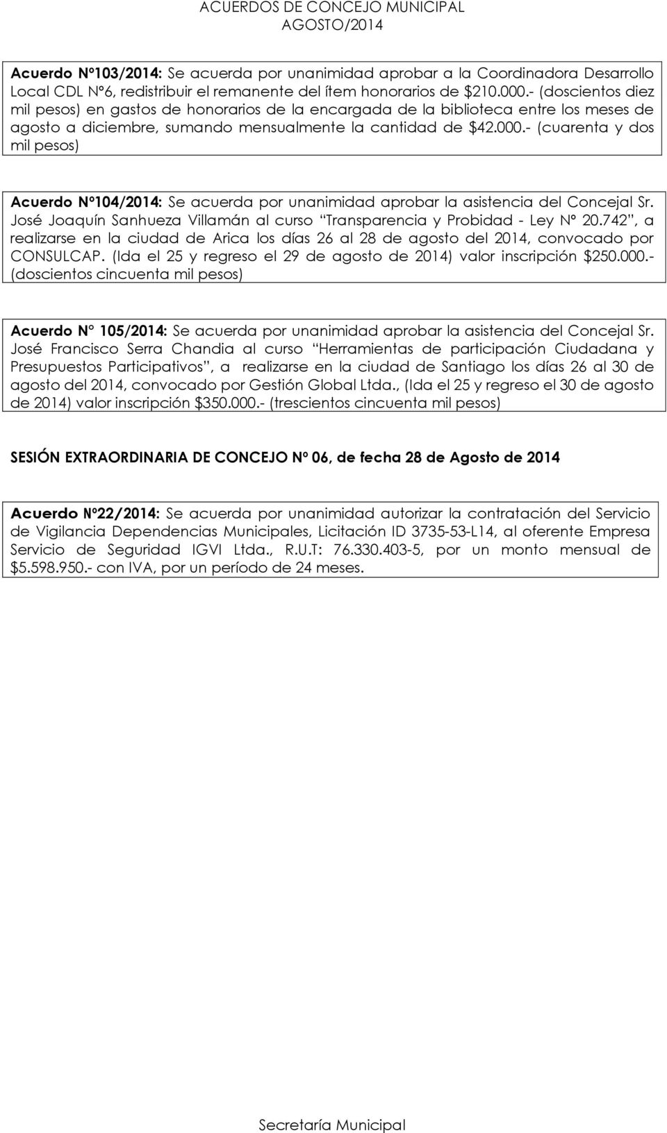 - (cuarenta y dos mil pesos) Acuerdo Nº104/2014: Se acuerda por unanimidad aprobar la asistencia del Concejal Sr. José Joaquín Sanhueza Villamán al curso Transparencia y Probidad - Ley Nº 20.