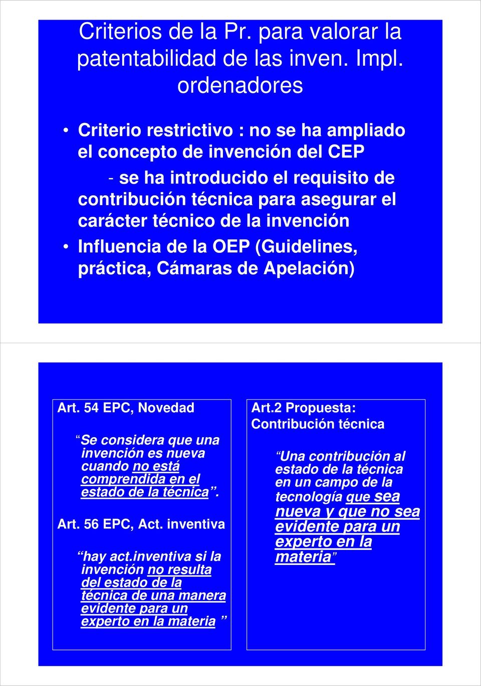 Influencia de la OEP (Guidelines, práctica, Cámaras de Apelación) Art. 54 EPC, Novedad Se considera que una invención es nueva cuando no está comprendida en el estado de la técnica. Art. 56 EPC, Act.