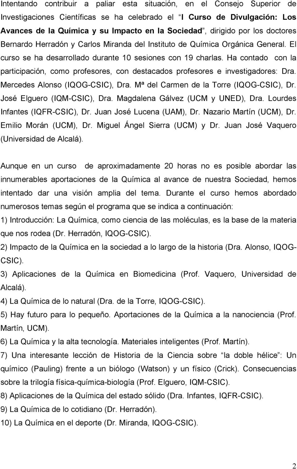 Ha contado con la participación, como profesores, con destacados profesores e investigadores: Dra. Mercedes Alonso (IQOG-CSIC), Dra. Mª del Carmen de la Torre (IQOG-CSIC), Dr.