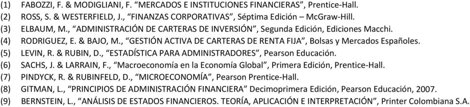 & RUBIN, D., ESTADÍSTICA PARA ADMINISTRADORES, Pearson Educación. (6) SACHS, J. & LARRAIN, F., Macroeconomía en la Economía Global, Primera Edición, Prentice Hall. (7) PINDYCK, R. & RUBINFELD, D.