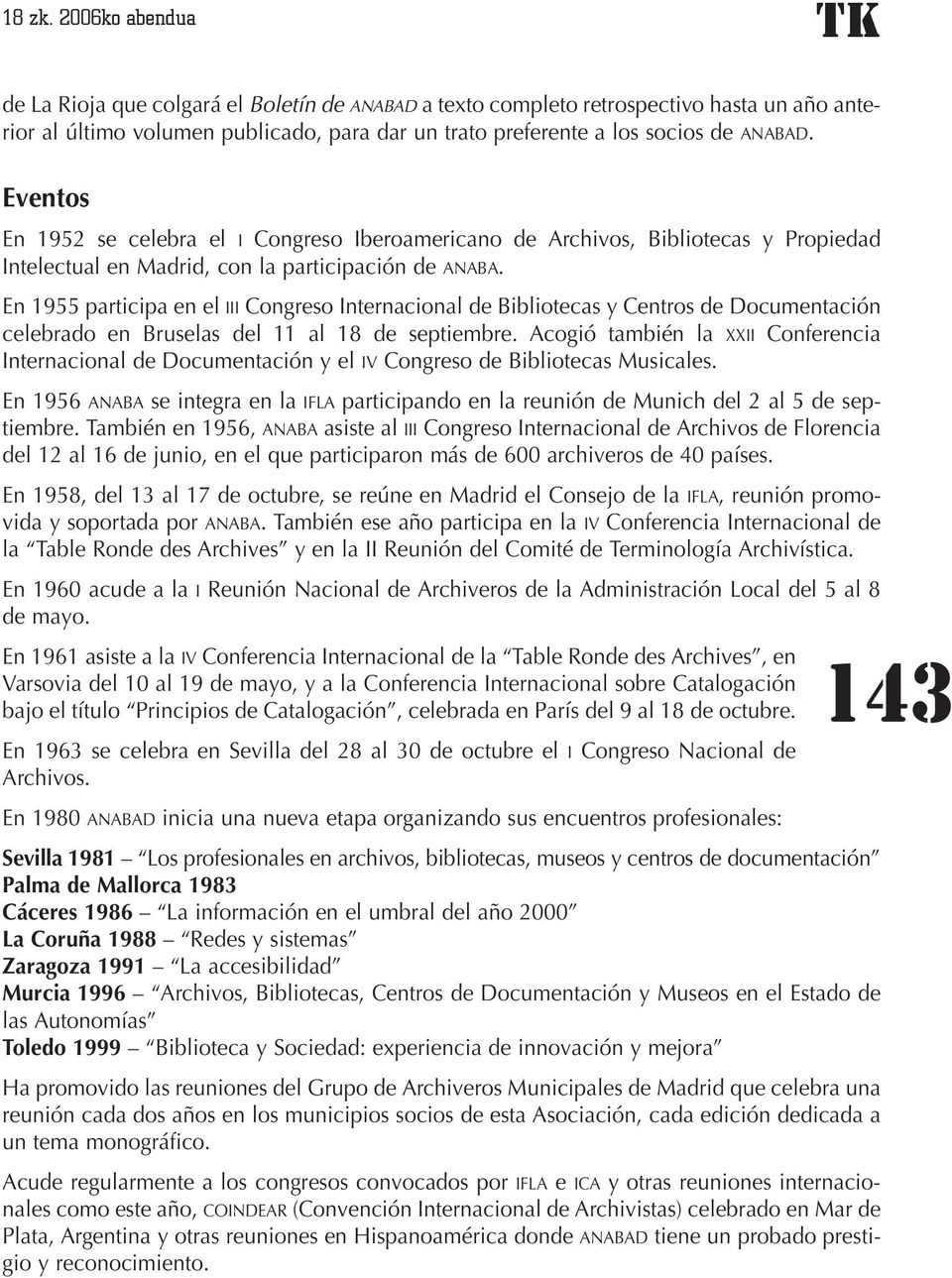 Eventos En 1952 se celebra el I Congreso Iberoamericano de Archivos, Bibliotecas y Propiedad Intelectual en Madrid, con la participación de ANABA.