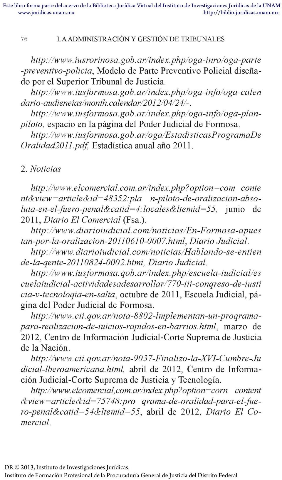 php/oga-info/oga-calen dario-audieneias/month.calendar/2012/04/24/-. http://www.iusformosa.gob.ar/index.php/oga-info/oga-planpiloto, espacio en la página del Poder Judicial de Formosa. http://www.iusformosa.gob.ar/oga/estadisticasprogramade Oralidad2011.
