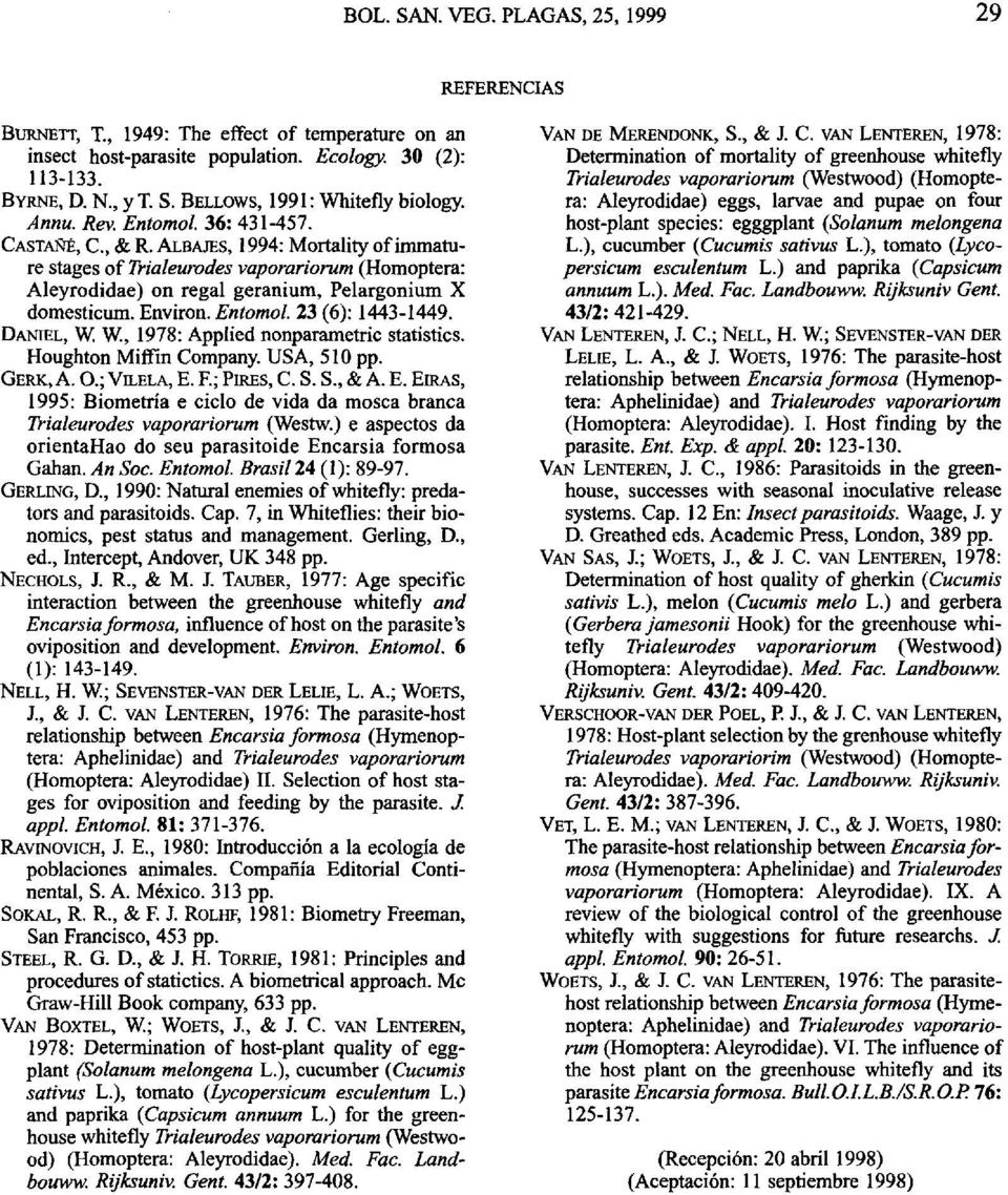 23 (6): 1443-1449. DANIEL, W. W, 1978: Applied nonparametric statistics. Houghton Miffin Company. USA, 510 pp. GERK, A. O.; VILELA, E.