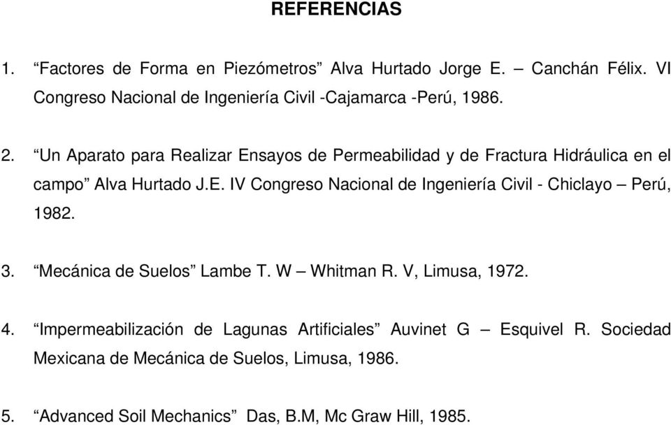 Un Aparato para Realizar Ensayos de Permeabilidad y de Fractura Hidráulica en el campo Alva Hurtado J.E. IV Congreso Nacional de Ingeniería Civil - Chiclayo Perú, 1982.