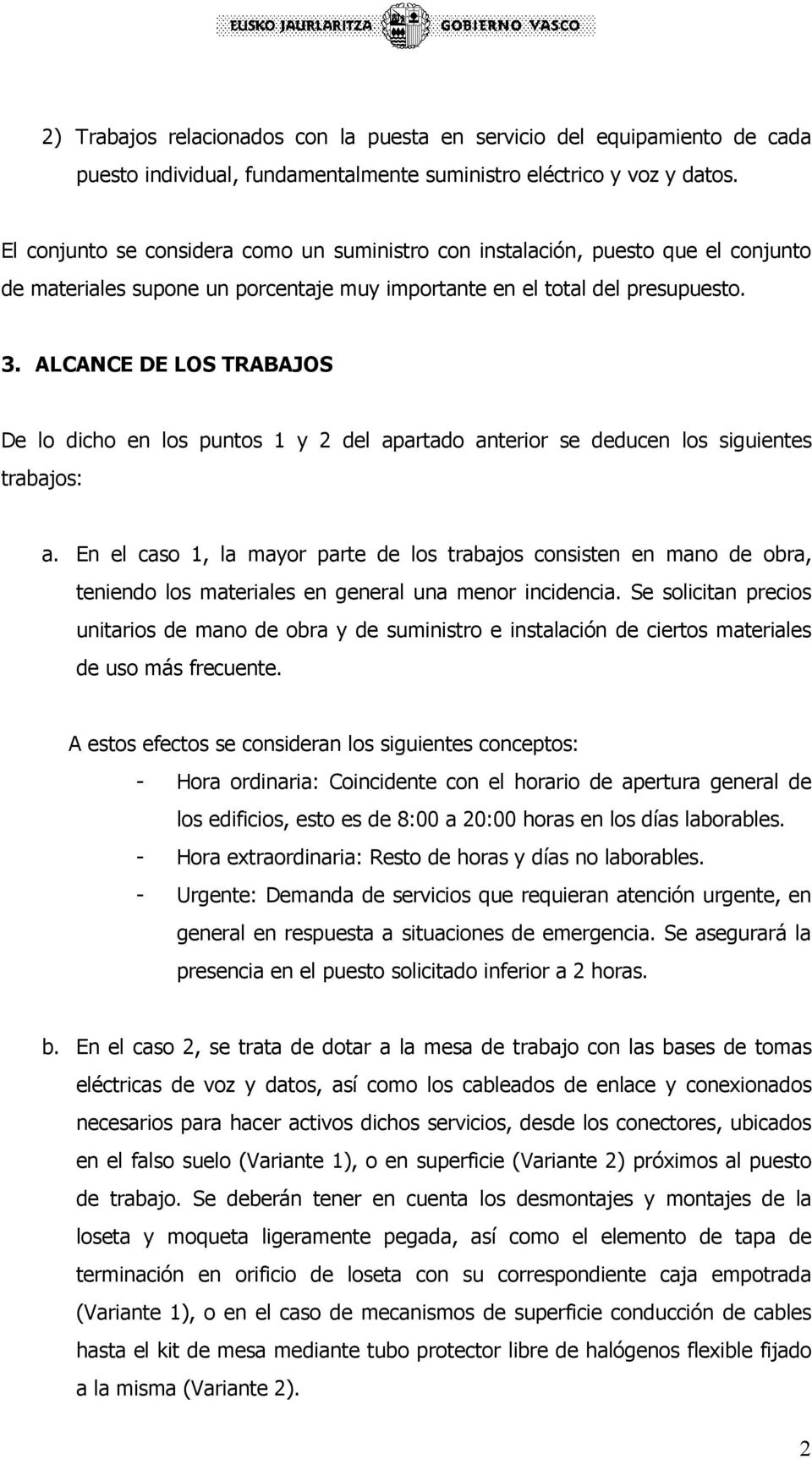 ALCANCE DE LOS TRABAJOS De lo dicho en los puntos 1 y 2 del apartado anterior se deducen los siguientes trabajos: a.