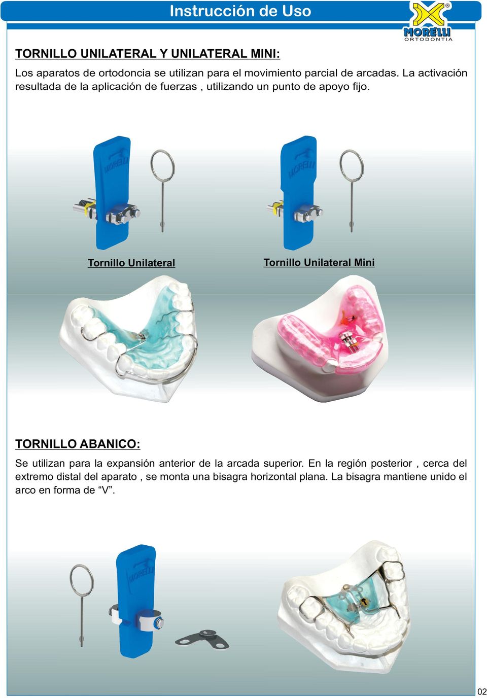 Tornillo Unilateral Tornillo Unilateral Mini ABANICO: Se utilizan para la expansión anterior de la arcada superior.