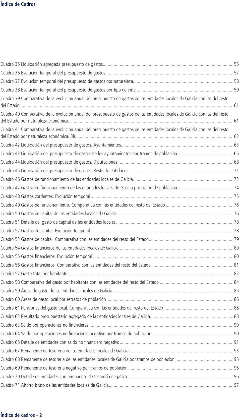 ... 59 Cuadro 39 Comparativa de la evolución anual del presupuesto de gastos de las entidades locales de Galicia con las del resto del Estado.