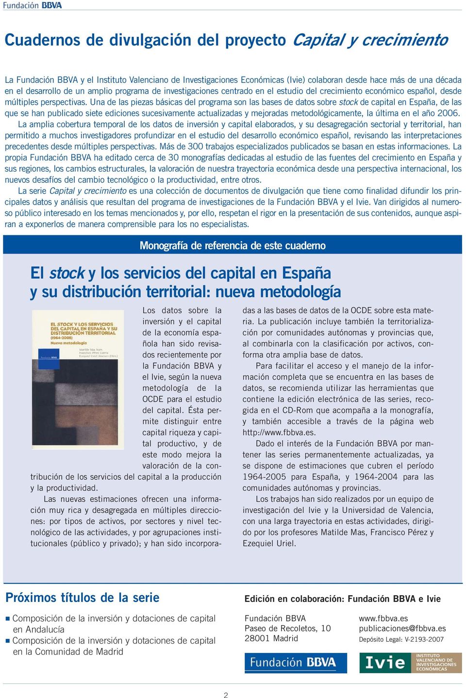 Una de las piezas básicas del programa son las bases de datos sobre stock de capital en España, de las que se han publicado siete ediciones sucesivamente actualizadas y mejoradas metodológicamente,