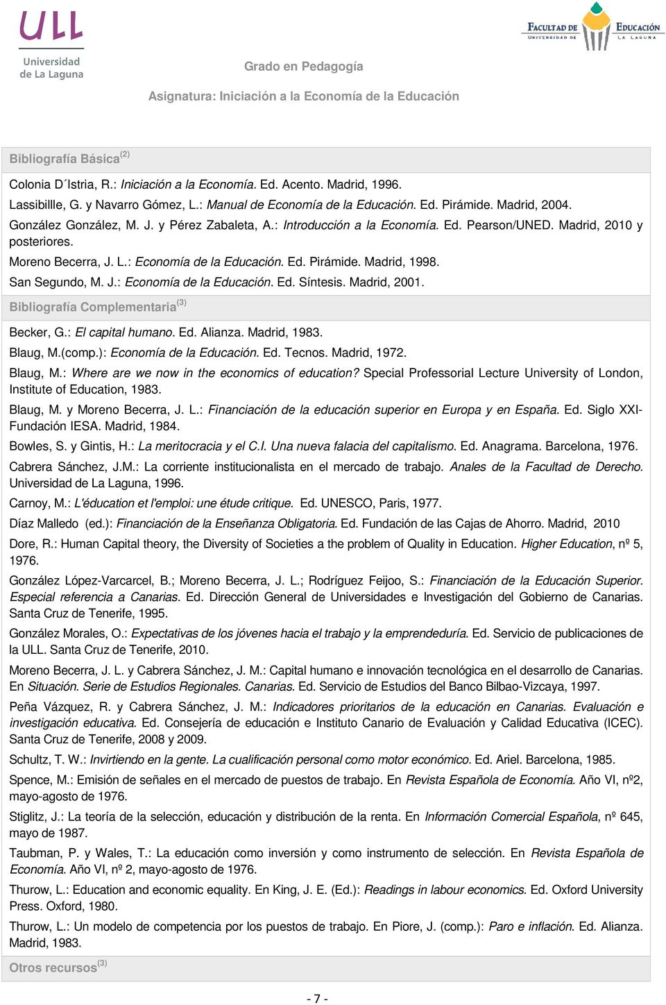 San Segundo, M. J.: Economía de la Educación. Ed. Síntesis. Madrid, 2001. Bibliografía Complementaria (3) Becker, G.: El capital humano. Ed. Alianza. Madrid, 1983. Blaug, M.(comp.