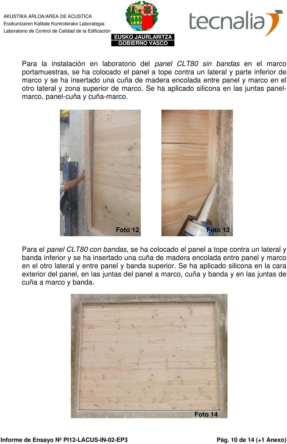 Foto 12 Foto 13 Para el panel CLT80 con bandas, se ha colocado el panel a tope contra un lateral y banda inferior y se ha insertado una cuña de madera encolada entre panel y marco en el