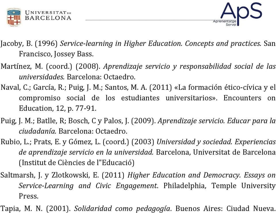 (2011) «La formación ético-cívica y el compromiso social de los estudiantes universitarios». Encounters on Education, 12, p. 77-91. Puig, J. M.; Batlle, R; Bosch, C y Palos, J. (2009).