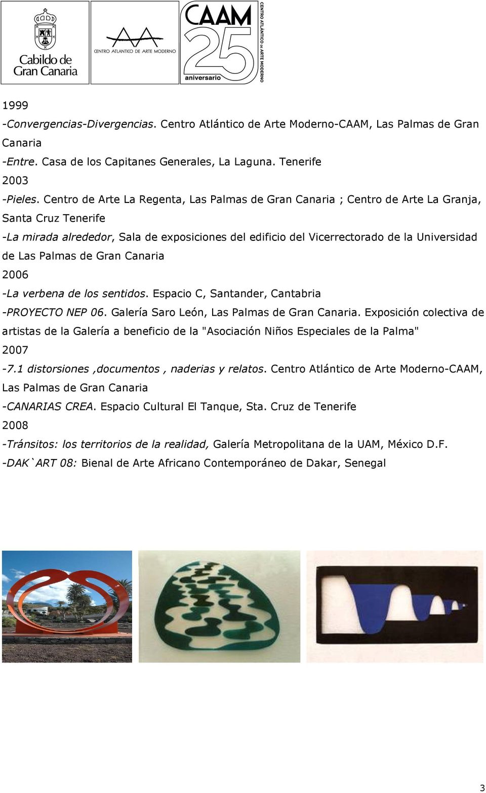 Las Palmas de Gran Canaria 2006 -La verbena de los sentidos. Espacio C, Santander, Cantabria -PROYECTO NEP 06. Galería Saro León, Las Palmas de Gran Canaria.