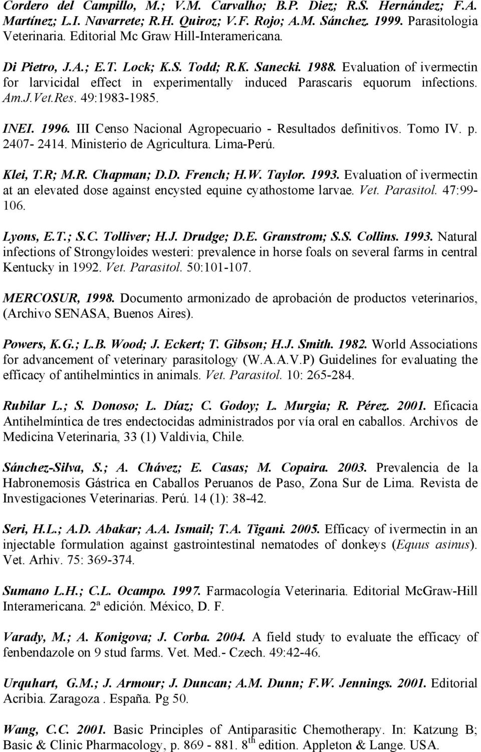 Evaluation of ivermectin for larvicidal effect in experimentally induced Parascaris equorum infections. Am.J.Vet.Res. 49:1983-1985. INEI. 1996.