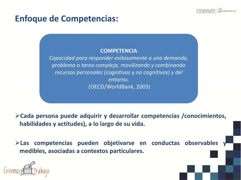 (OECD/WorldBank, 2003) Cada persona puede adquirir y desarrollar competencias /conocimientos, habilidades y