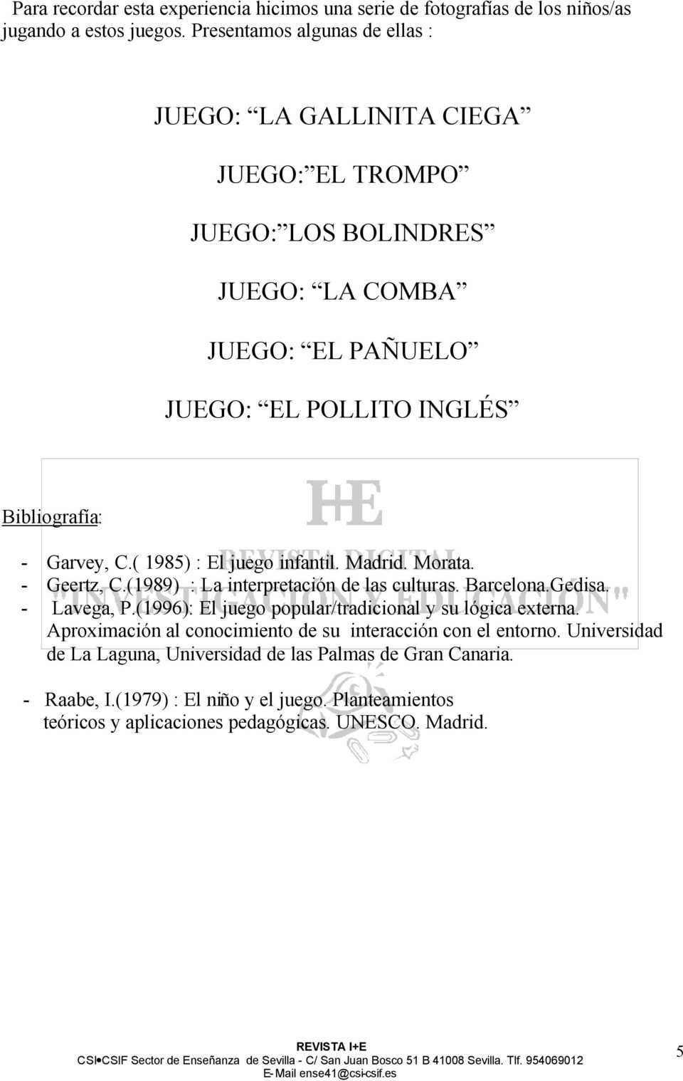 C.( 1985) : El juego infantil. Madrid. Morata. - Geertz, C.(1989) : La interpretación de las culturas. Barcelona.Gedisa. - Lavega, P.