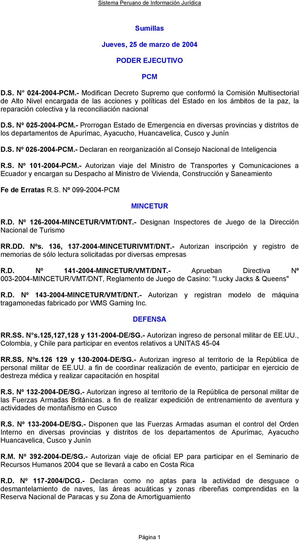 reconciliación nacional D.S. Nº 025-2004-PCM.- Prorrogan Estado de Emergencia en diversas provincias y distritos de los departamentos de Apurímac, Ayacucho, Huancavelica, Cusco y Junín D.S. Nº 026-2004-PCM.