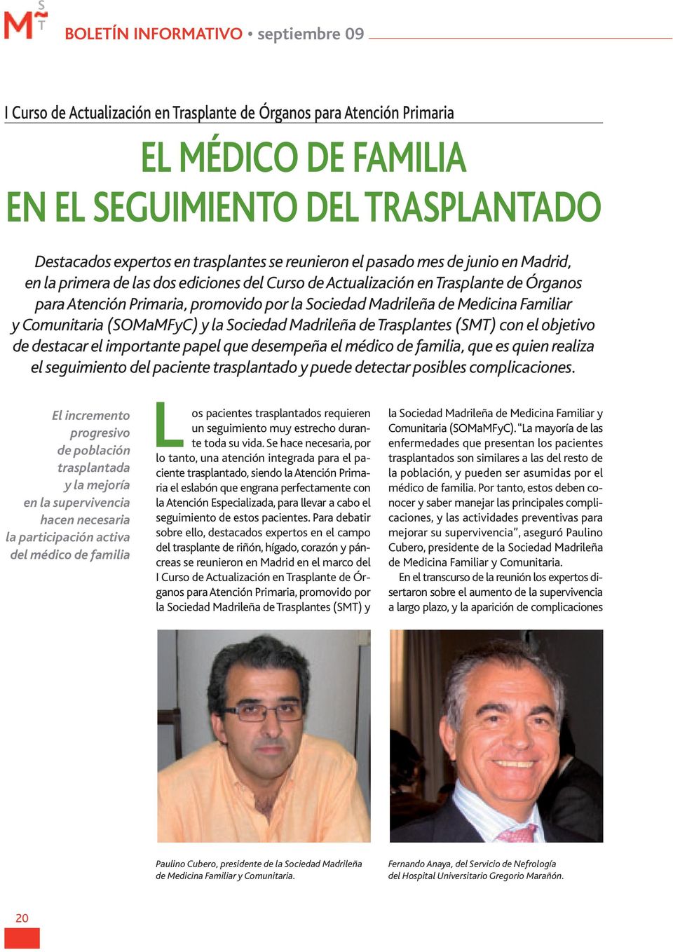 Medicina Familiar y Comunitaria (SOMaMFyC) y la Sociedad Madrileña de rasplantes (SM) con el objetivo de destacar el importante papel que desempeña el médico de familia, que es quien realiza el