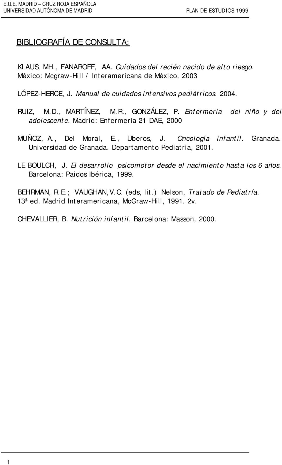 Madrid: Enfermería 21-DAE, 2000 MUÑOZ, A., Del Moral, E., Uberos, J. Oncología infantil. Granada. Universidad de Granada. Departamento Pediatria, 2001. LE BOULCH, J.