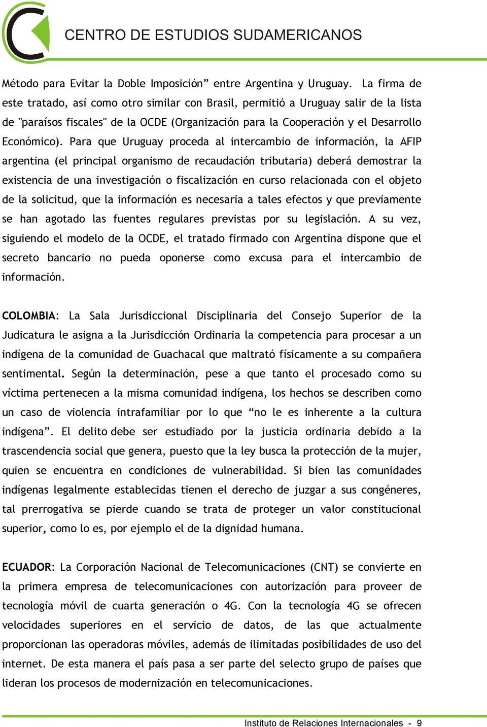 Para que Uruguay proceda al intercambio de información, la AFIP argentina (el principal organismo de recaudación tributaria) deberá demostrar la existencia de una investigación o fiscalización en