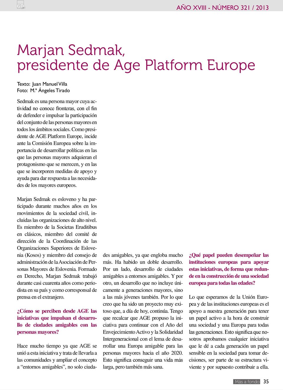 Como presidente de AGE Platform Europe, incide ante la Comisión Europea sobre la importancia de desarrollar políticas en las que las personas mayores adquieran el protagonismo que se merecen, y en