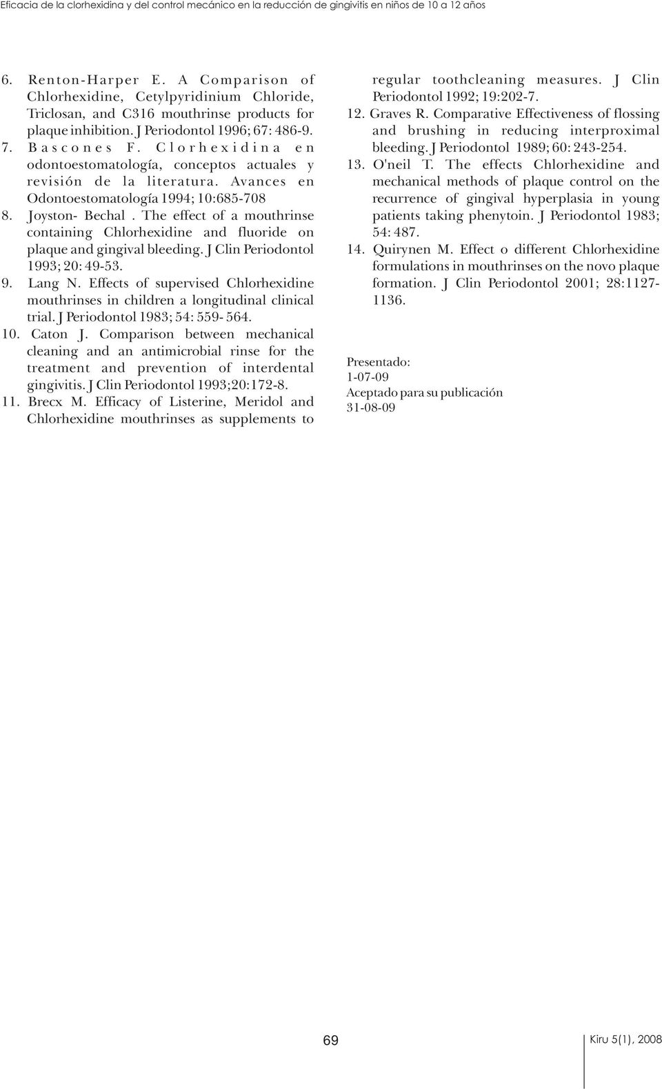 C l o r h e x i d i n a e n odontoestomatología, conceptos actuales y revisión de la literatura. Avances en Odontoestomatología 1994; :685-708 8. Joyston- Bechal.